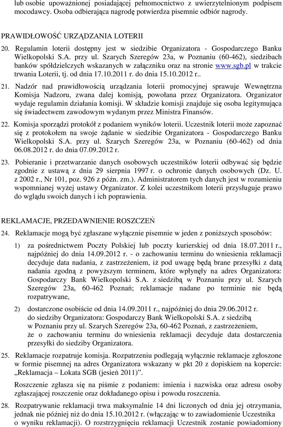 Szarych Szeregów 23a, w Poznaniu (60-462), siedzibach banków spółdzielczych wskazanych w załączniku oraz na stronie www.sgb.pl w trakcie trwania Loterii, tj. od dnia 17.10.2011 r. do dnia 15.10.2012 r.