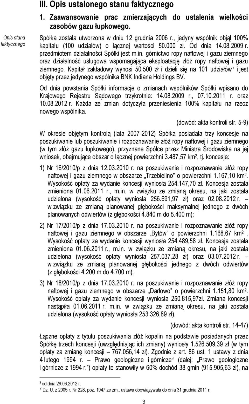 górnictwo ropy naftowej i gazu ziemnego oraz działalność usługowa wspomagająca eksploatację złóż ropy naftowej i gazu ziemnego. Kapitał zakładowy wynosi 50.