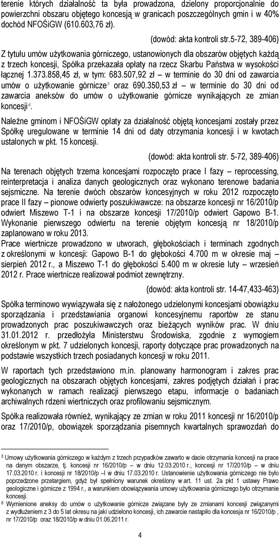 5-72, 389-406) Z tytułu umów użytkowania górniczego, ustanowionych dla obszarów objętych każdą z trzech koncesji, Spółka przekazała opłaty na rzecz Skarbu Państwa w wysokości łącznej 1.373.