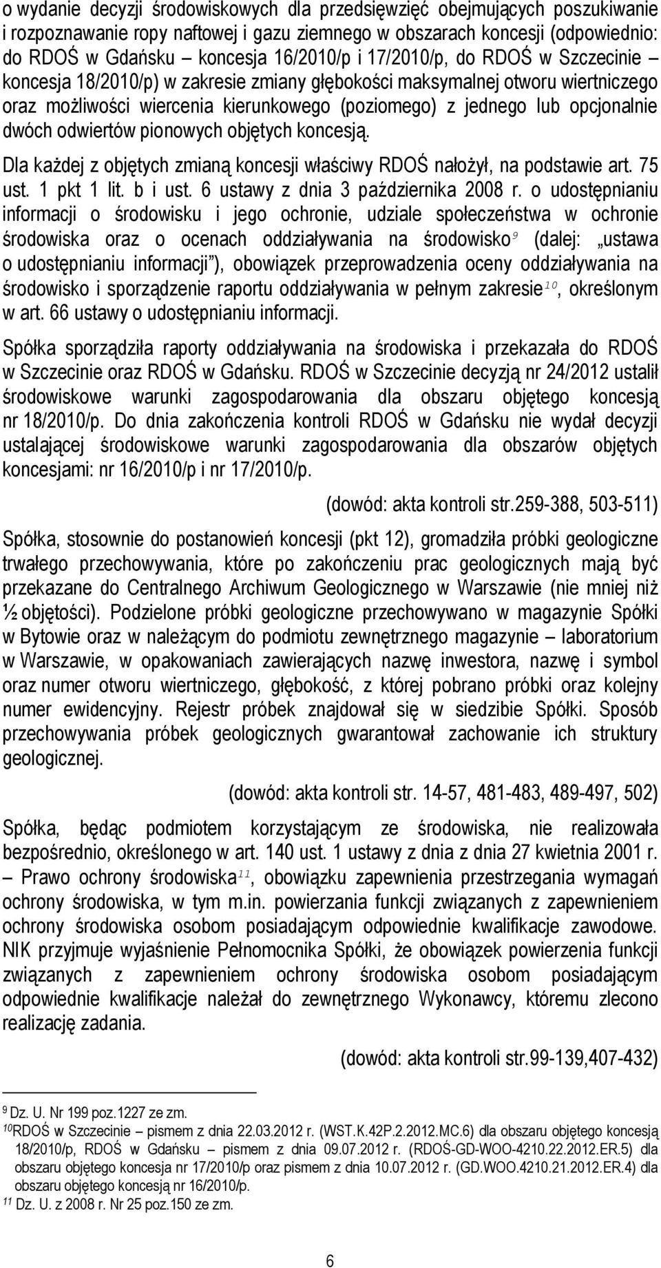 odwiertów pionowych objętych koncesją. Dla każdej z objętych zmianą koncesji właściwy RDOŚ nałożył, na podstawie art. 75 ust. 1 pkt 1 lit. b i ust. 6 ustawy z dnia 3 października 2008 r.
