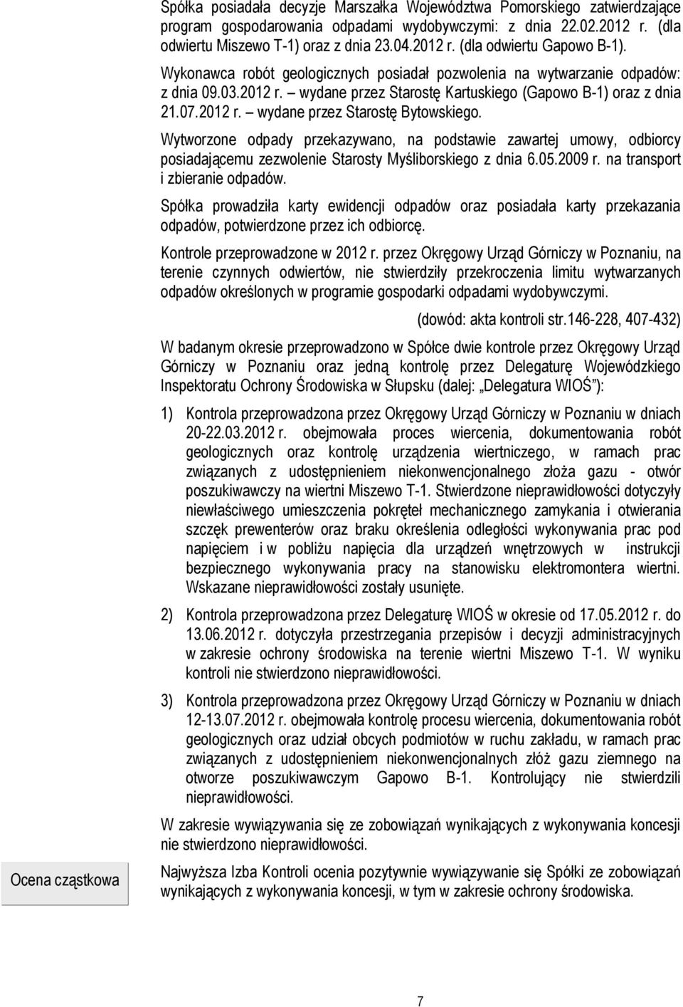 2012 r. wydane przez Starostę Bytowskiego. Wytworzone odpady przekazywano, na podstawie zawartej umowy, odbiorcy posiadającemu zezwolenie Starosty Myśliborskiego z dnia 6.05.2009 r.