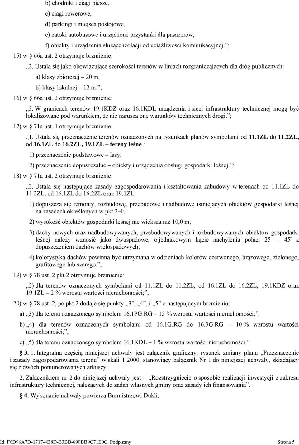 Ustala się jako obowiązujące szerokości terenów w liniach rozgraniczających dla dróg publicznych: a) klasy zbiorczej 20 m, b) klasy lokalnej 12 m. ; 16) w 66a ust. 3 otrzymuje brzmienie: 3.