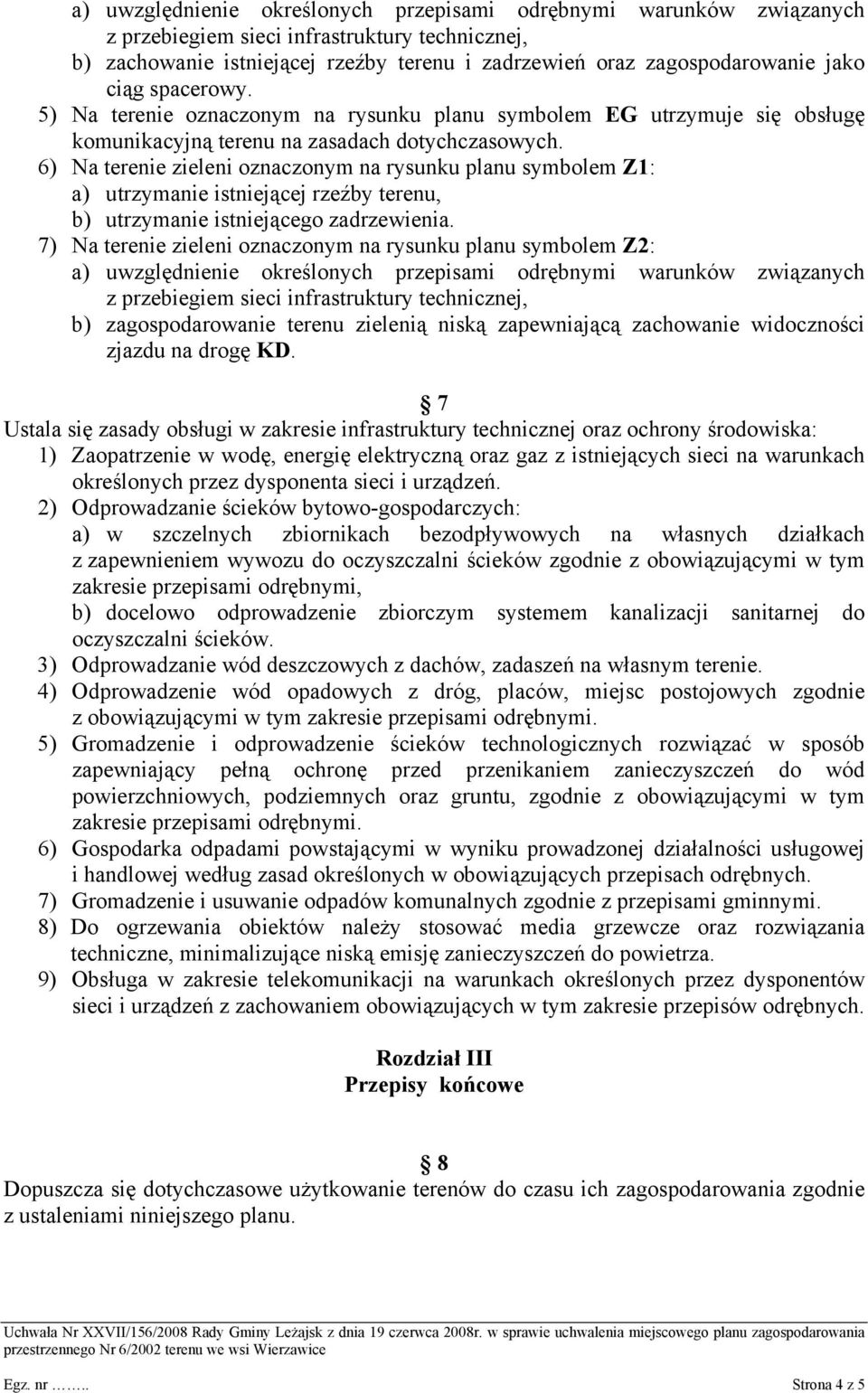 6) Na terenie zieleni oznaczonym na rysunku planu symbolem Z1: a) utrzymanie istniejącej rzeźby terenu, b) utrzymanie istniejącego zadrzewienia.