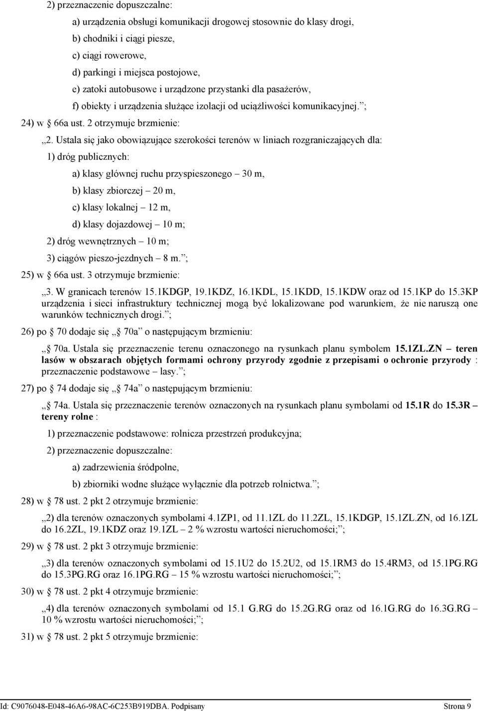 Ustala się jako obowiązujące szerokości terenów w liniach rozgraniczających dla: 1) dróg publicznych: a) klasy głównej ruchu przyspieszonego 30 m, b) klasy zbiorczej 20 m, c) klasy lokalnej 12 m, d)