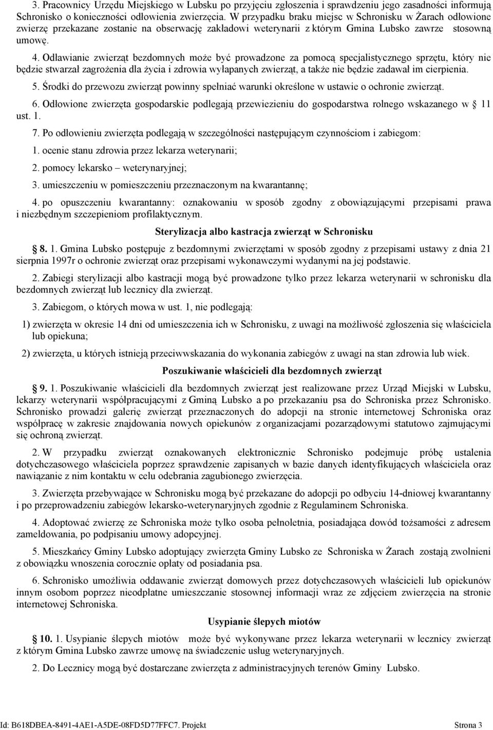 Odławianie zwierząt bezdomnych może być prowadzone za pomocą specjalistycznego sprzętu, który nie będzie stwarzał zagrożenia dla życia i zdrowia wyłapanych zwierząt, a także nie będzie zadawał im