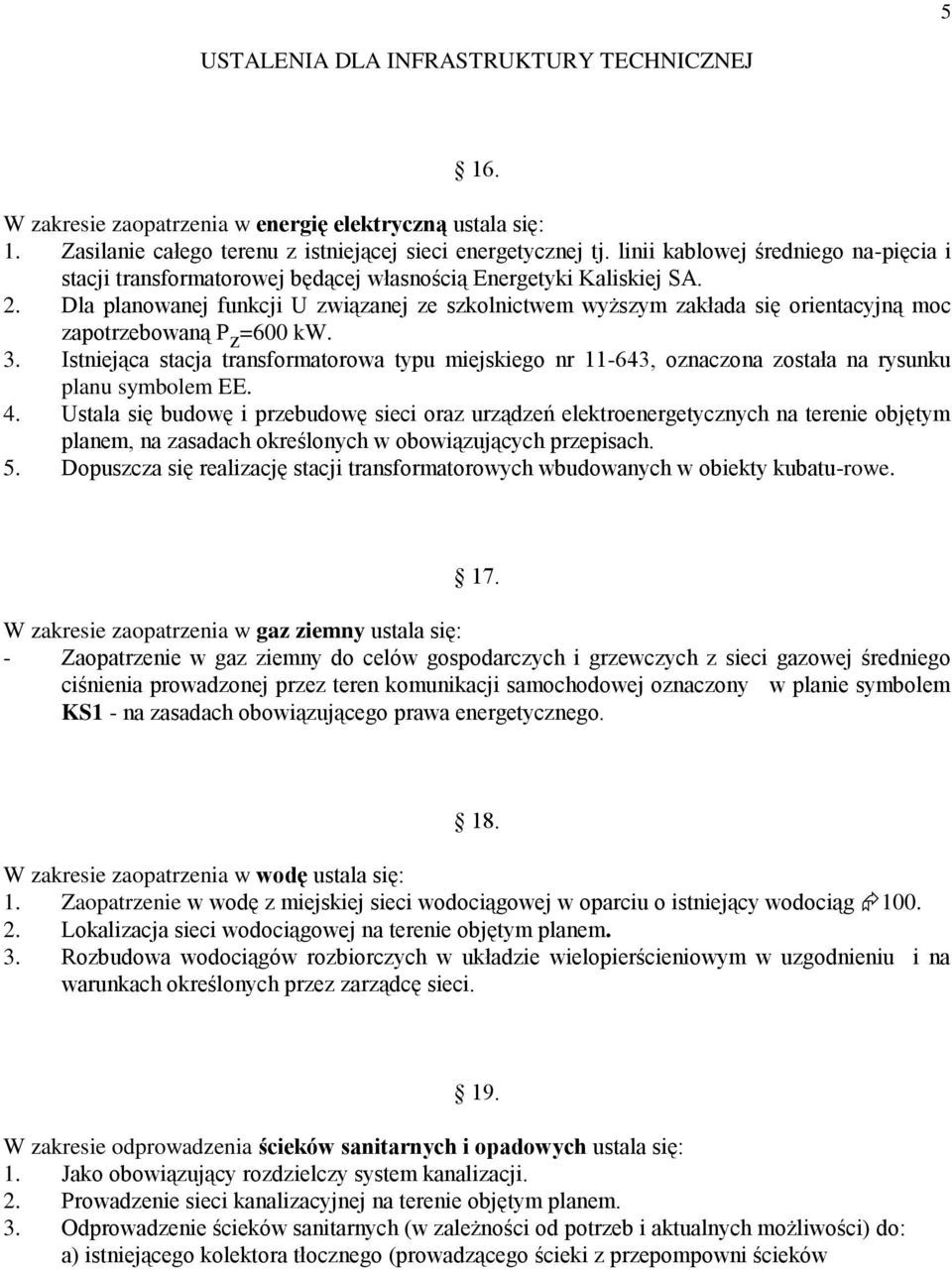 Dla planowanej funkcji U związanej ze szkolnictwem wyższym zakłada się orientacyjną moc zapotrzebowaną P z =600 kw. 3.