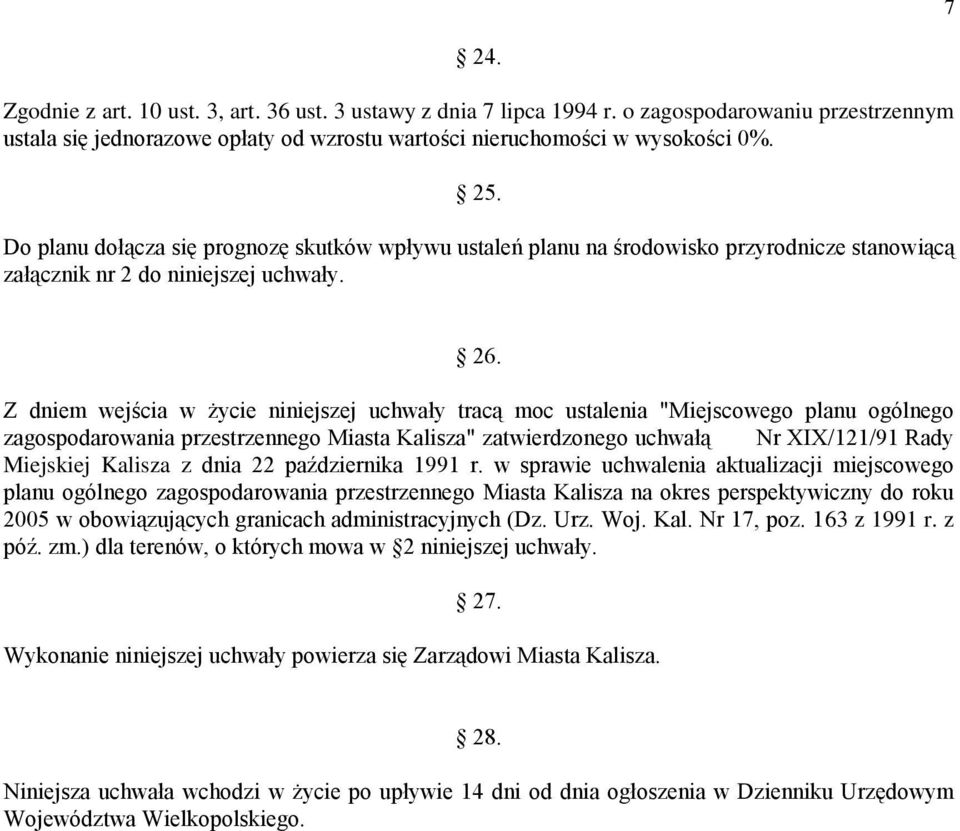 Z dniem wejścia w życie niniejszej uchwały tracą moc ustalenia "Miejscowego planu ogólnego zagospodarowania przestrzennego Miasta Kalisza" zatwierdzonego uchwałą Nr XIX/121/91 Rady Miejskiej Kalisza