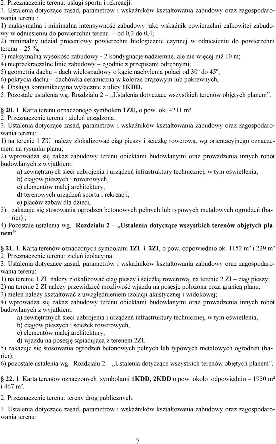 biologicznie czynnej w odniesieniu do powierzchni terenu 25 %, 3) maksymalną wysokość zabudowy - 2 kondygnacje nadziemne, ale nie więcej niż 10 m; 4) nieprzekraczalne linie zabudowy zgodnie z