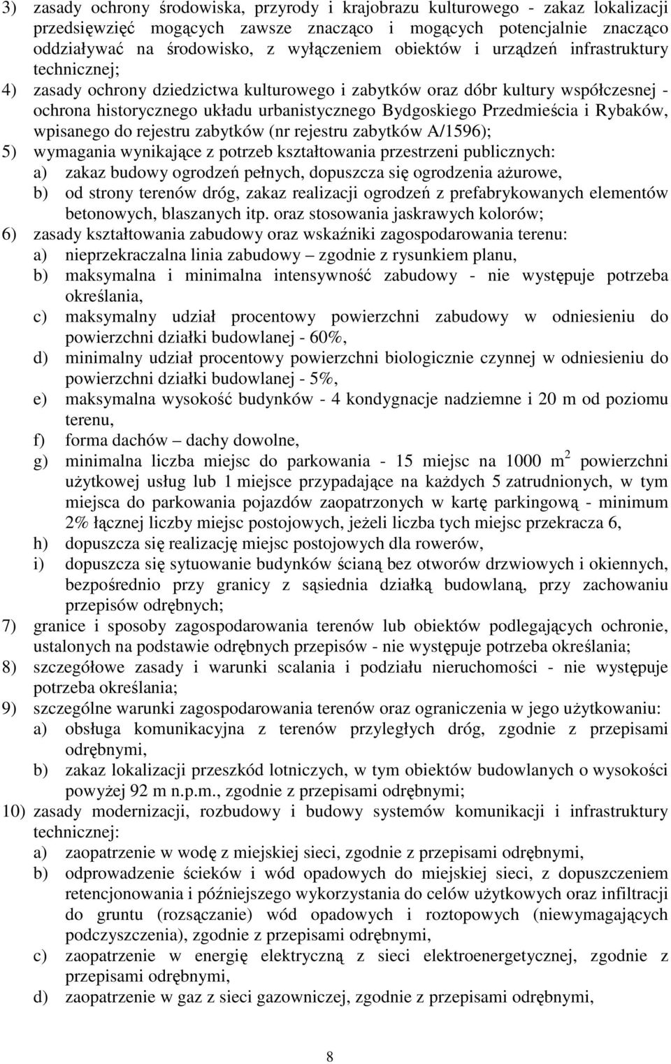 publicznych: a) zakaz budowy ogrodzeń pełnych, dopuszcza się ogrodzenia ażurowe, b) od strony terenów dróg, zakaz realizacji ogrodzeń z prefabrykowanych elementów betonowych, blaszanych itp.