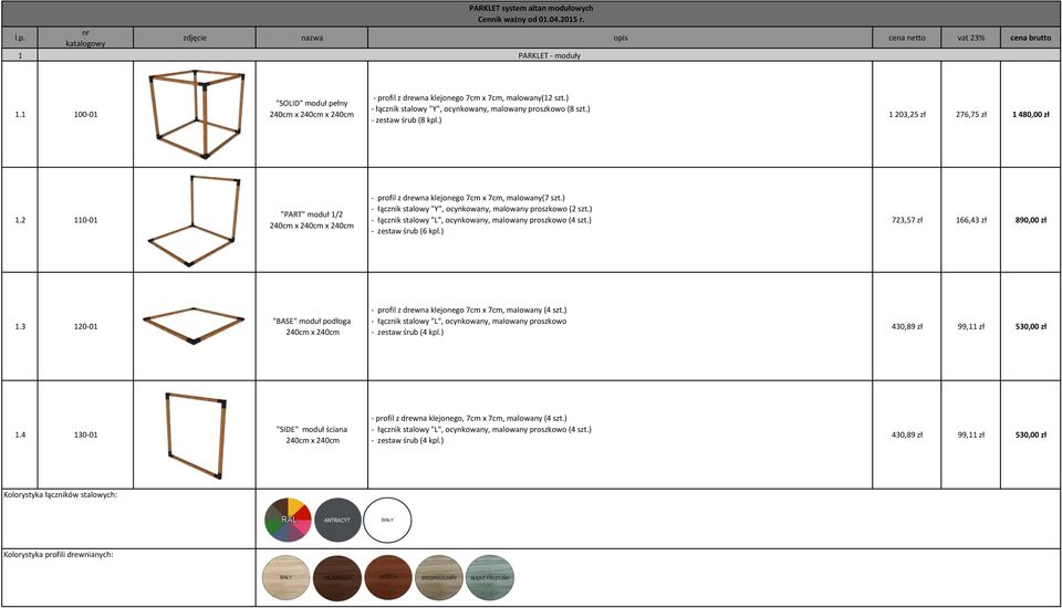 ) 1 203,25 zł 276,75 zł 1 480,00 zł 1.2 110-01 "PART" moduł 1/2 x 240cm - profil z drewna klejonego 7cm x 7cm, malowany(7 szt.) - łącznik stalowy "Y", ocynkowany, malowany proszkowo (2 szt.