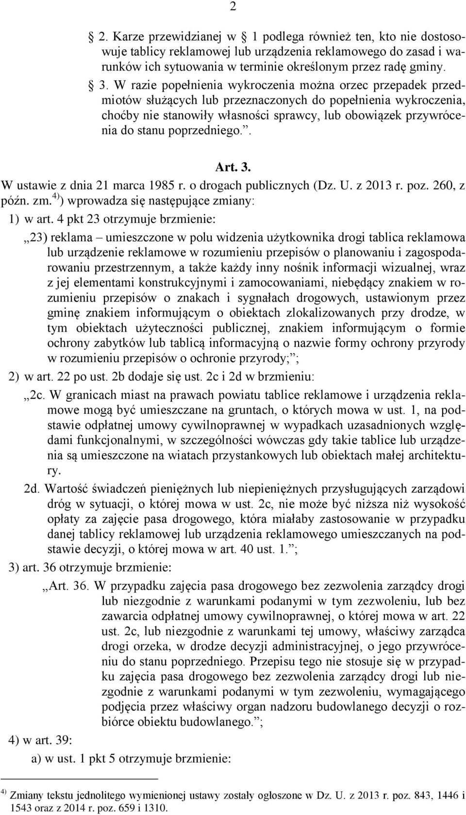 poprzedniego.. Art. 3. W ustawie z dnia 21 marca 1985 r. o drogach publicznych (Dz. U. z 2013 r. poz. 260, z późn. zm. 4) ) wprowadza się następujące zmiany: 1) w art.