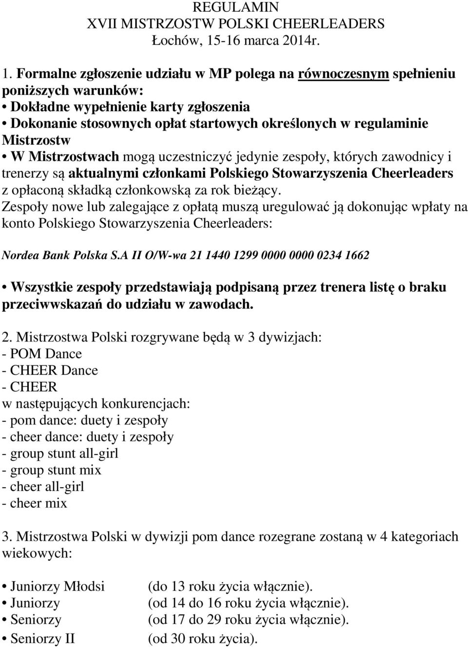 Formalne zgłoszenie udziału w MP polega na równoczesnym spełnieniu poniższych warunków: Dokładne wypełnienie karty zgłoszenia Dokonanie stosownych opłat startowych określonych w regulaminie