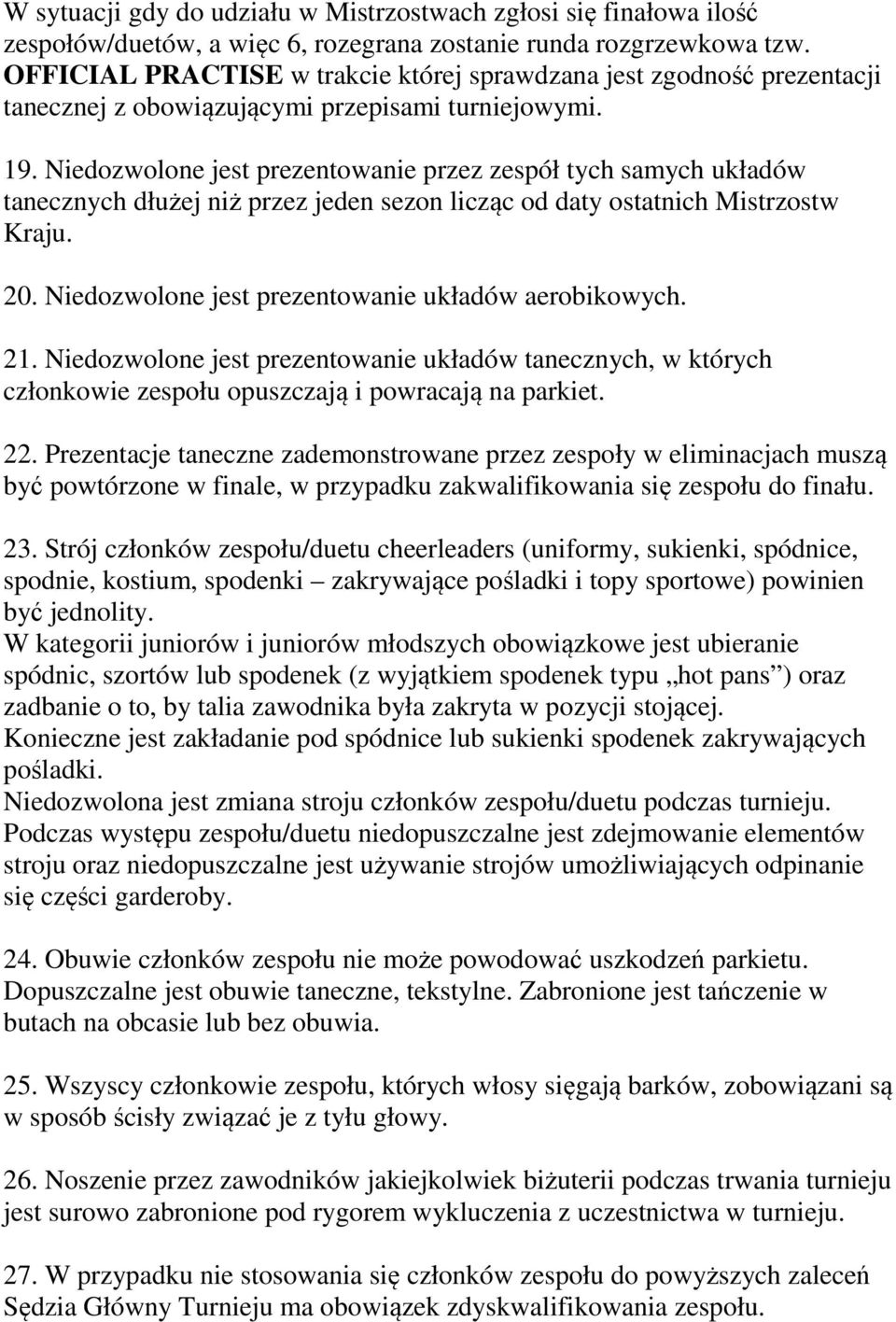 Niedozwolone jest prezentowanie przez zespół tych samych układów tanecznych dłużej niż przez jeden sezon licząc od daty ostatnich Mistrzostw Kraju. 20.
