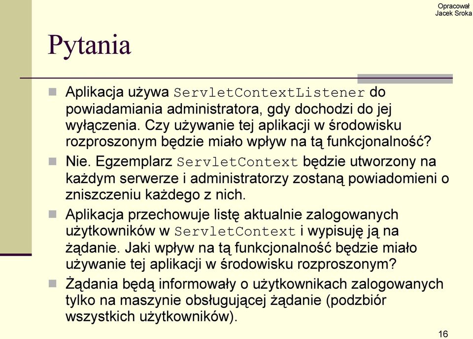 Egzemplarz ServletContext będzie utworzony na każdym serwerze i administratorzy zostaną powiadomieni o zniszczeniu każdego z nich.