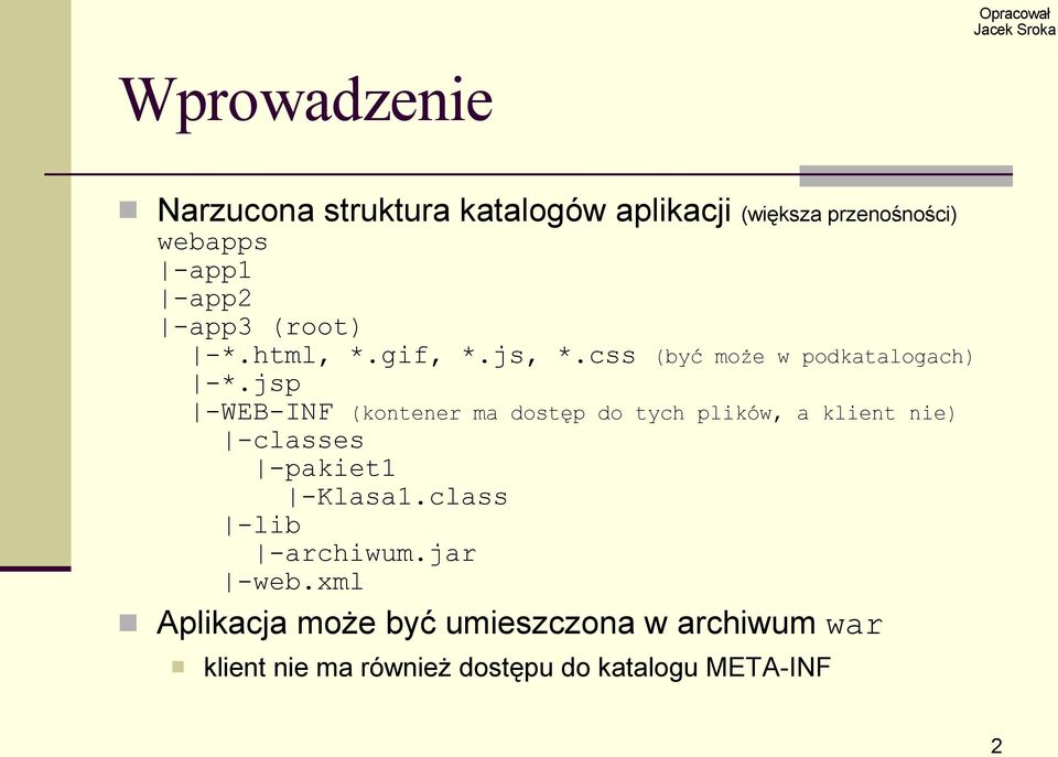 jsp -WEB-INF (kontener ma dostęp do tych plików, a klient nie) -classes -pakiet1 -Klasa1.