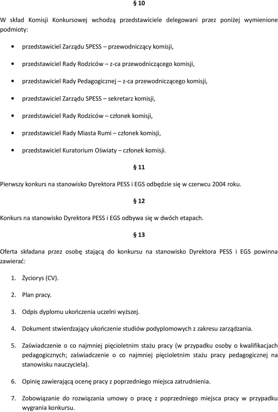 Rady Miasta Rumi członek komisji, przedstawiciel Kuratorium Oświaty członek komisji. Pierwszy konkurs na stanowisko Dyrektora PESS i EGS odbędzie się w czerwcu 2004 roku.