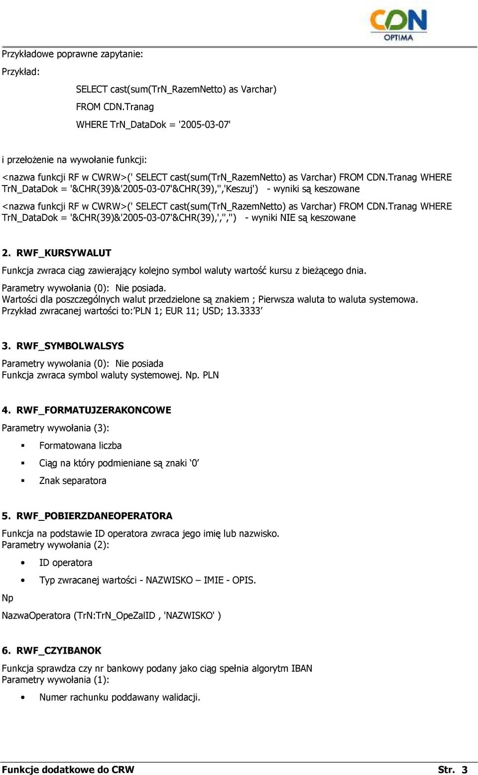 Tranag WHERE TrN_DataDok = '&CHR(39)&'2005-03-07'&CHR(39),'','Keszuj') - wyniki są keszowane <nazwa funkcji RF w CWRW>(' SELECT cast(sum(trn_razemnetto) as Varchar) FROM CDN.