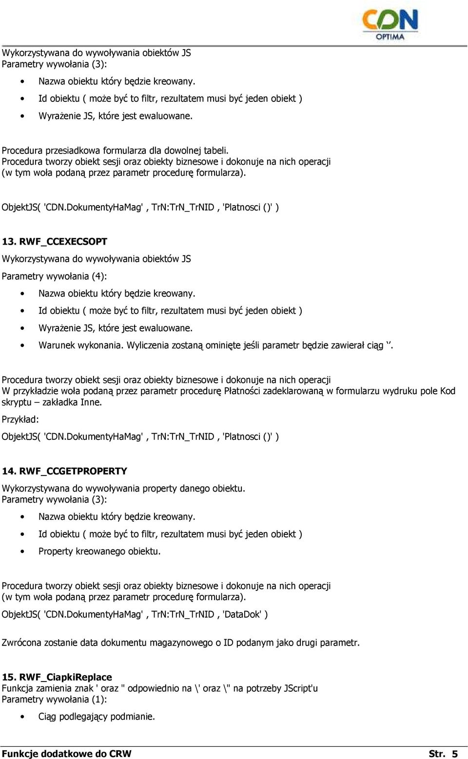 ObjektJS( 'CDN.DokumentyHaMag', TrN:TrN_TrNID, 'Platnosci ()' ) 13. RWF_CCEXECSOPT Wykorzystywana do wywoływania obiektów JS Parametry wywołania (4): Nazwa obiektu który będzie kreowany.