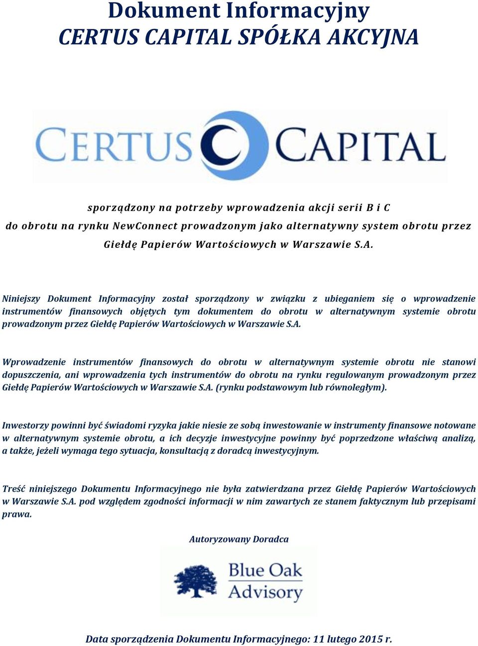 Niniejszy Dokument Informacyjny został sporządzony w związku z ubieganiem się o wprowadzenie instrumentów finansowych objętych tym dokumentem do obrotu w alternatywnym systemie obrotu prowadzonym