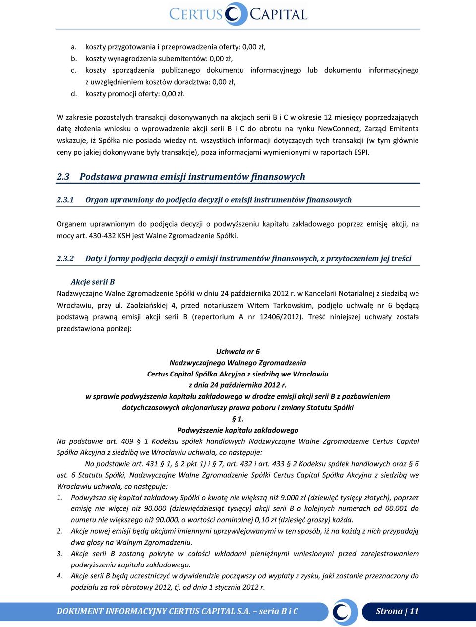 W zakresie pozostałych transakcji dokonywanych na akcjach serii B i C w okresie 12 miesięcy poprzedzających datę złożenia wniosku o wprowadzenie akcji serii B i C do obrotu na rynku NewConnect,