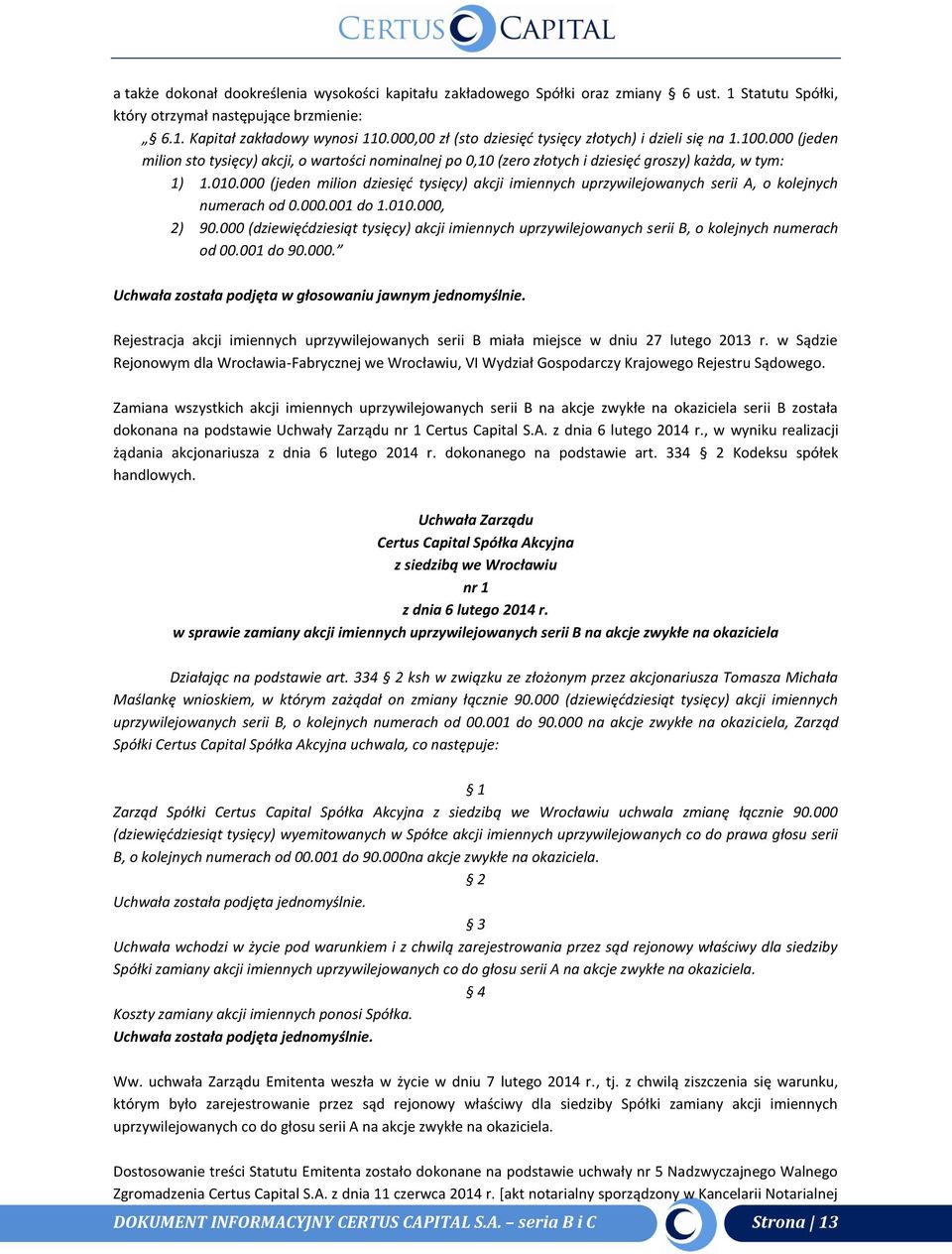 000 (jeden milion dziesięć tysięcy) akcji imiennych uprzywilejowanych serii A, o kolejnych numerach od 0.000.001 do 1.010.000, 2) 90.