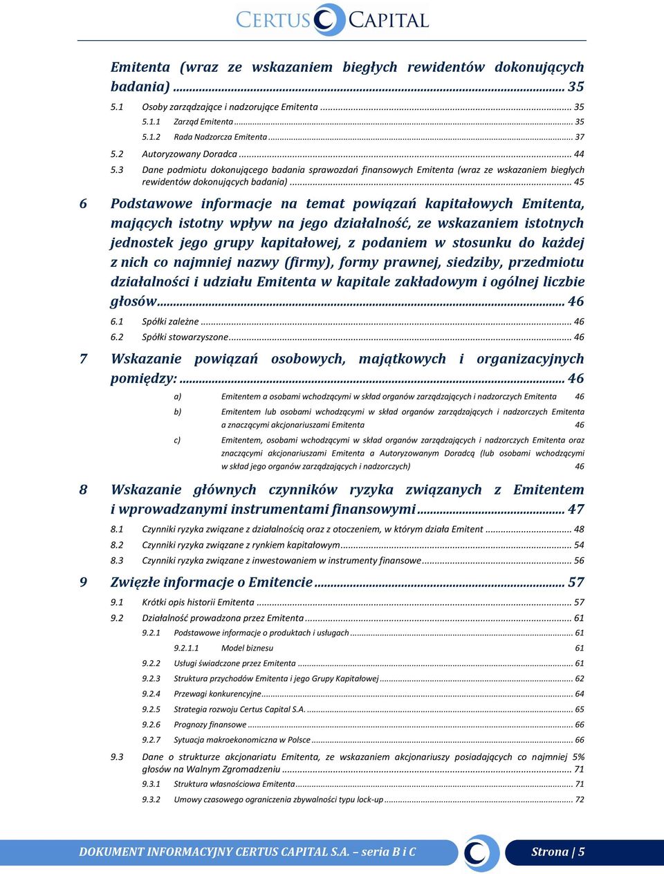 .. 45 6 Podstawowe informacje na temat powiązań kapitałowych Emitenta, mających istotny wpływ na jego działalność, ze wskazaniem istotnych jednostek jego grupy kapitałowej, z podaniem w stosunku do