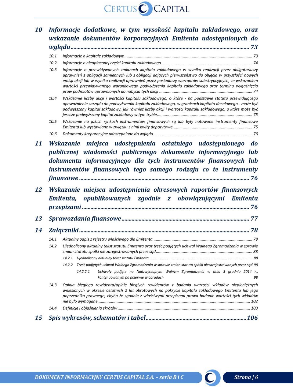 3 Informacje o przewidywanych zmianach kapitału zakładowego w wyniku realizacji przez obligatariuszy uprawnień z obligacji zamiennych lub z obligacji dających pierwszeństwo do objęcia w przyszłości