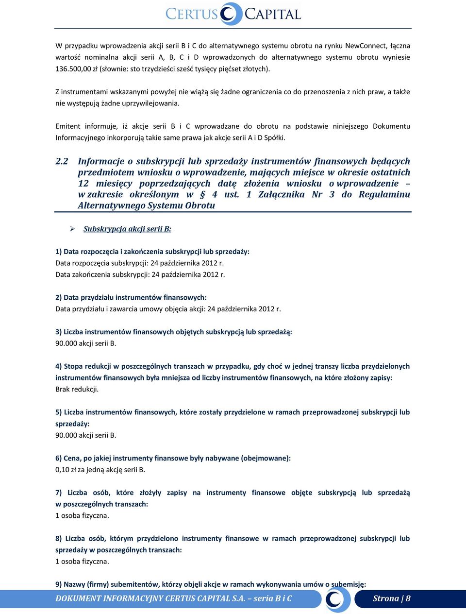 Z instrumentami wskazanymi powyżej nie wiążą się żadne ograniczenia co do przenoszenia z nich praw, a także nie występują żadne uprzywilejowania.