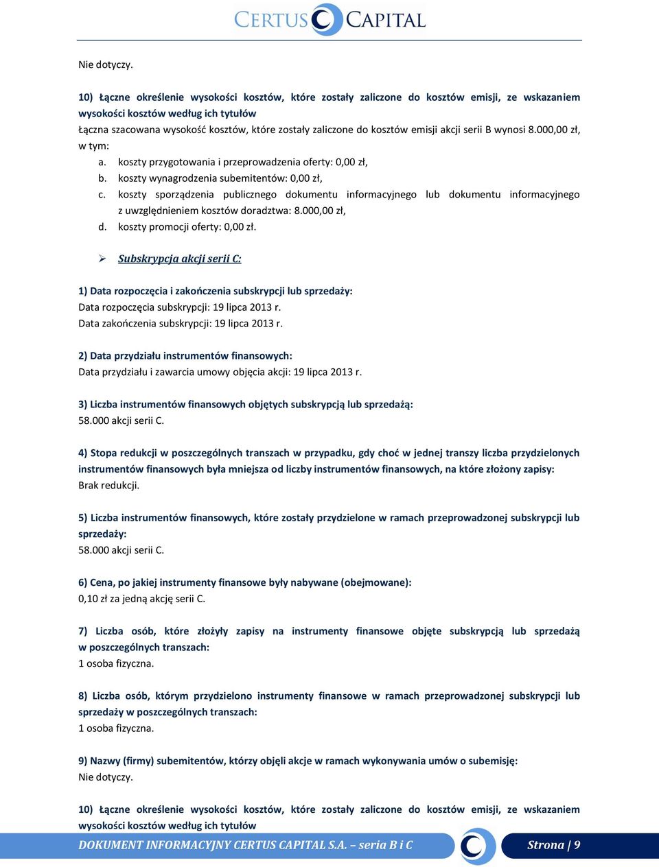 kosztów emisji akcji serii B wynosi 8.000,00 zł, w tym: a. koszty przygotowania i przeprowadzenia oferty: 0,00 zł, b. koszty wynagrodzenia subemitentów: 0,00 zł, c.