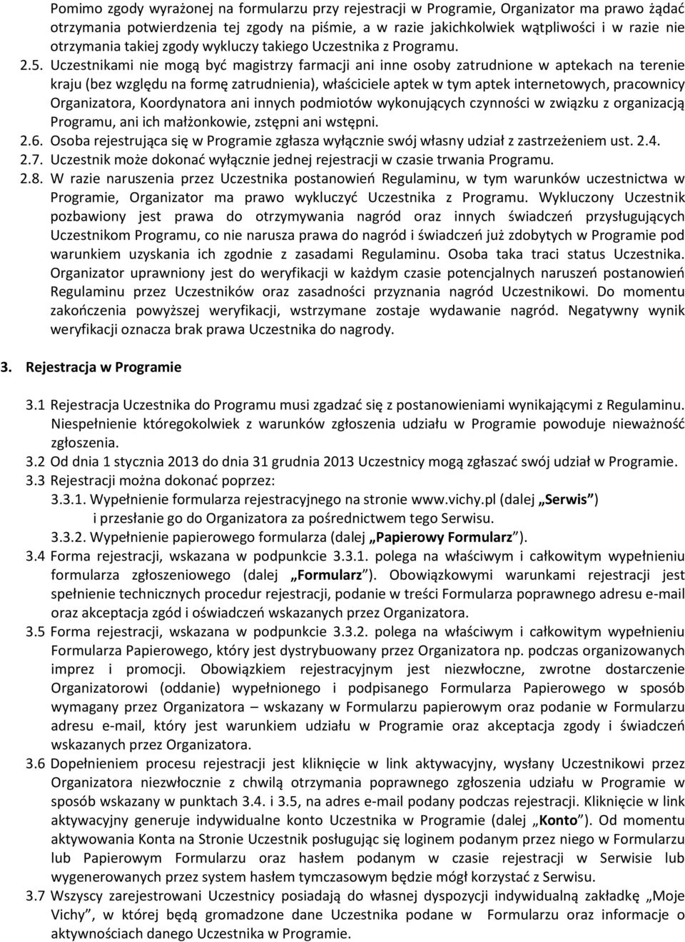 Uczestnikami nie mogą być magistrzy farmacji ani inne osoby zatrudnione w aptekach na terenie kraju (bez względu na formę zatrudnienia), właściciele aptek w tym aptek internetowych, pracownicy