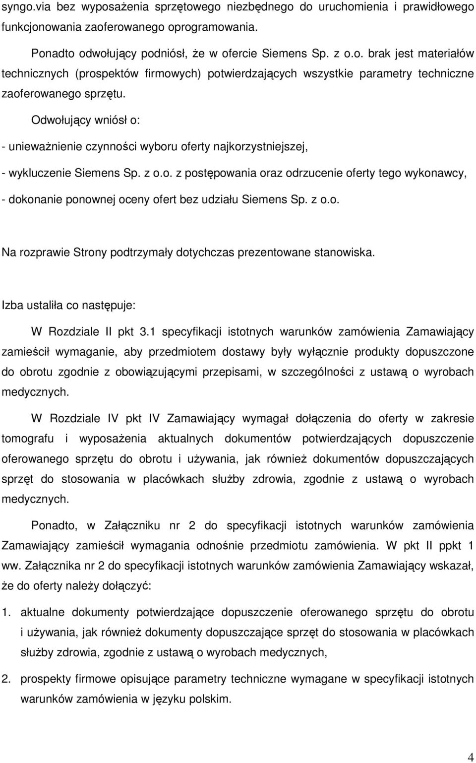 z o.o. Na rozprawie Strony podtrzymały dotychczas prezentowane stanowiska. Izba ustaliła co następuje: W Rozdziale II pkt 3.