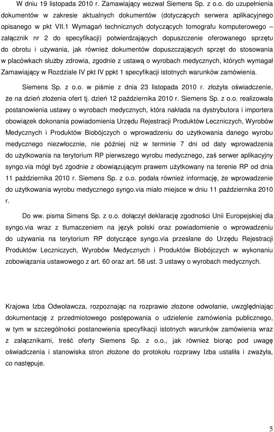 dopuszczających sprzęt do stosowania w placówkach słuŝby zdrowia, zgodnie z ustawą o wyrobach medycznych, których wymagał Zamawiający w Rozdziale IV pkt IV ppkt 1 specyfikacji istotnych warunków