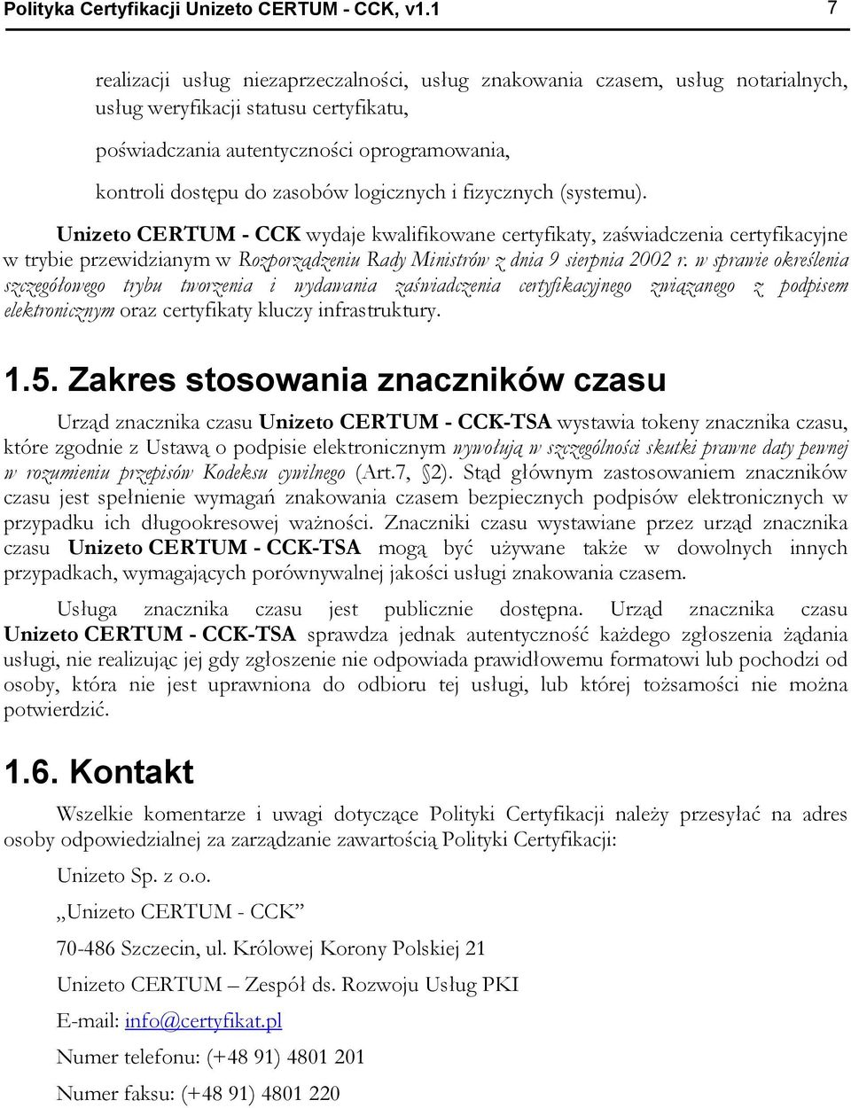 logicznych i fizycznych (systemu). Unizeto CERTUM - CCK wydaje kwalifikowane certyfikaty, zaświadczenia certyfikacyjne w trybie przewidzianym w Rozporządzeniu Rady Ministrów z dnia 9 sierpnia 2002 r.