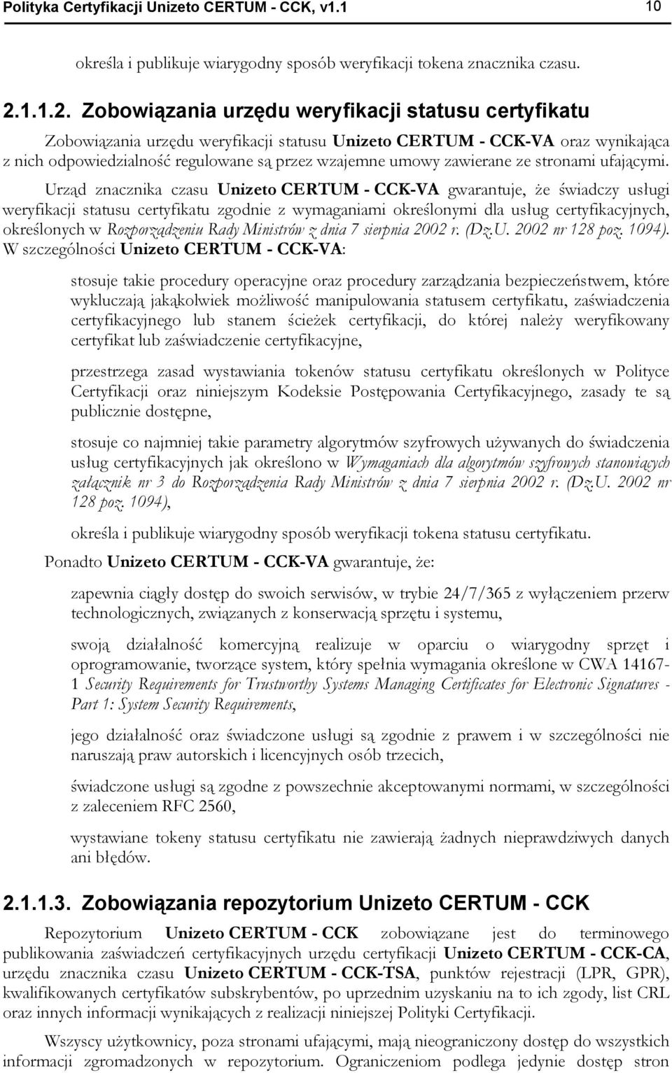 Zobowiązania urzędu weryfikacji statusu certyfikatu Zobowiązania urzędu weryfikacji statusu Unizeto CERTUM - CCK-VA oraz wynikająca z nich odpowiedzialność regulowane są przez wzajemne umowy