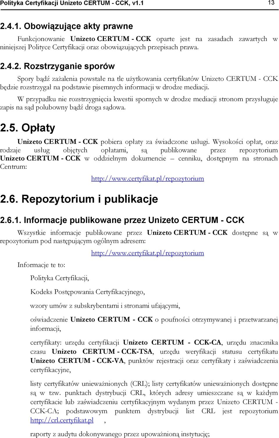 W przypadku nie rozstrzygnięcia kwestii spornych w drodze mediacji stronom przysługuje zapis na sąd polubowny bądź droga sądowa. 2.5. Opłaty Unizeto CERTUM - CCK pobiera opłaty za świadczone usługi.