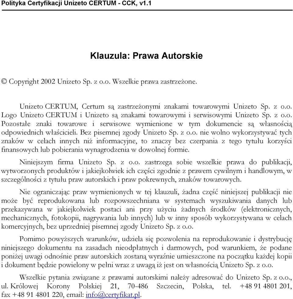 Bez pisemnej zgody Unizeto Sp. z o.o. nie wolno wykorzystywać tych znaków w celach innych niż informacyjne, to znaczy bez czerpania z tego tytułu korzyści finansowych lub pobierania wynagrodzenia w dowolnej formie.