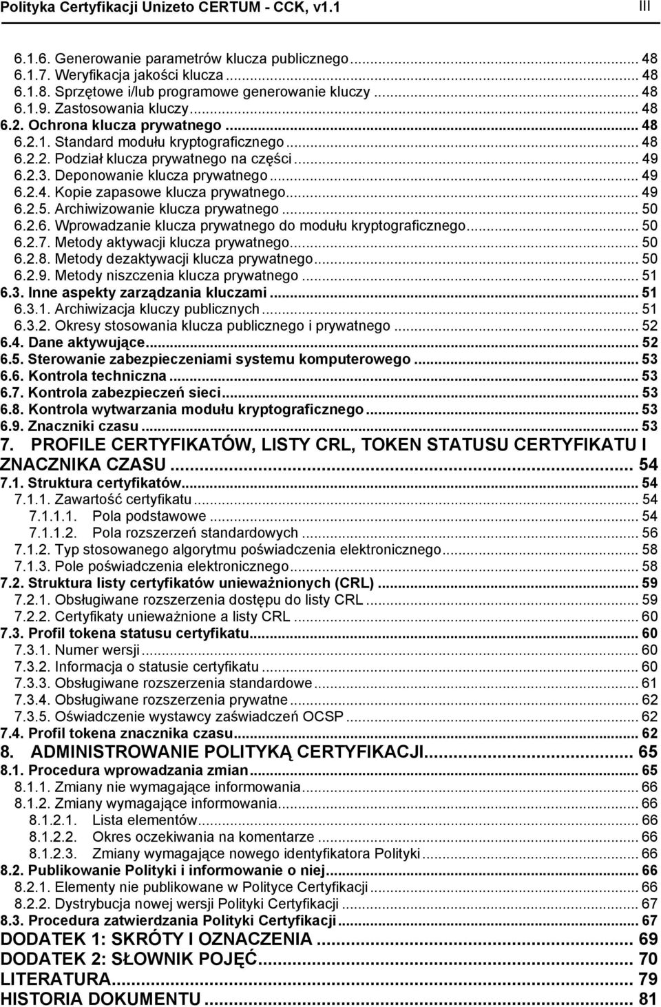 Deponowanie klucza prywatnego...49 6.2.4. Kopie zapasowe klucza prywatnego... 49 6.2.5. Archiwizowanie klucza prywatnego...50 6.2.6. Wprowadzanie klucza prywatnego do modułu kryptograficznego... 50 6.