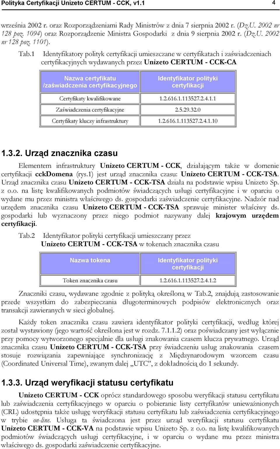 1 Identyfikatory polityk certyfikacji umieszczane w certyfikatach i zaświadczeniach certyfikacyjnych wydawanych przez Unizeto CERTUM - CCK-CA Nazwa certyfikatu /zaświadczenia certyfikacyjnego