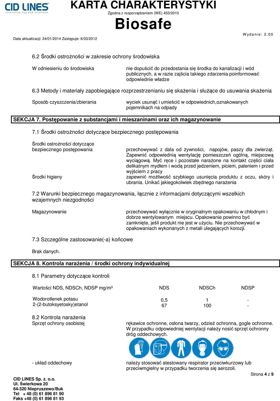 3 Metody i materiały zapobiegające rozprzestrzenianiu się skażenia i służące do usuwania skażenia Sposób czyszczenia/zbierania wyciek usunąć i umieścić w odpowiednich,oznakowanych pojemnikach na