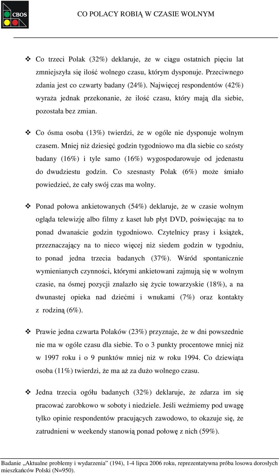 Mniej niż dziesięć godzin tygodniowo ma dla siebie co szósty badany (16%) i tyle samo (16%) wygospodarowuje od jedenastu do dwudziestu godzin.