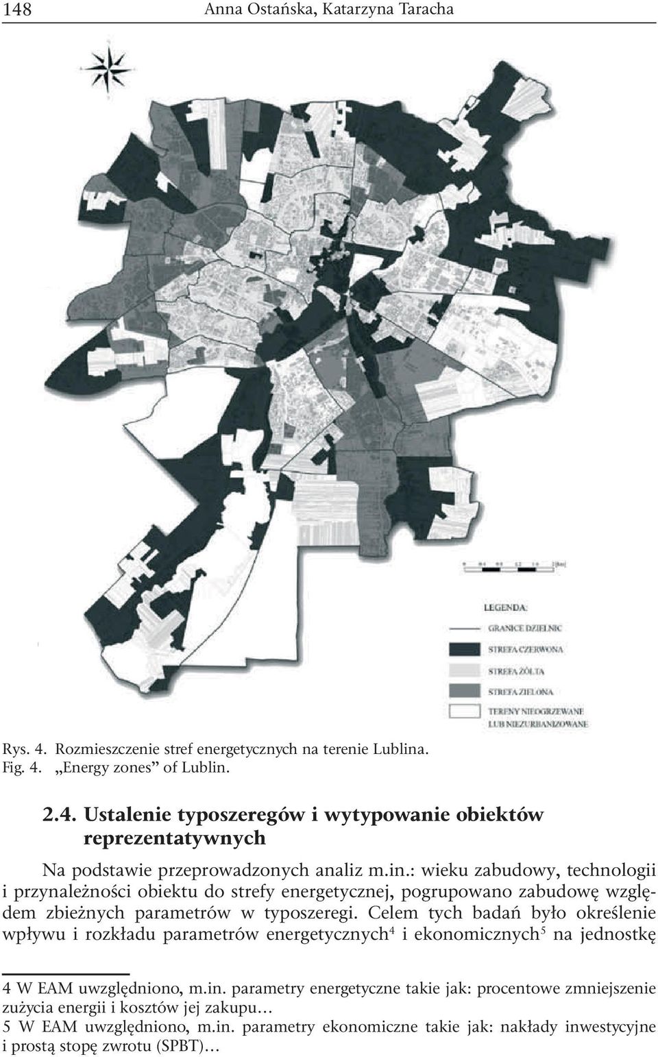 Celem tych badań było określenie wpływu i rozkładu parametrów energetycznych 4 i ekonomicznych 5 na jednostkę 4 W EAM uwzględniono, m.in.
