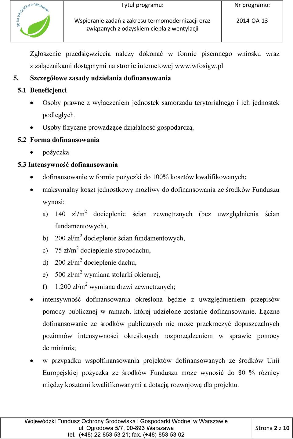 3 Intensywność dofinansowania dofinansowanie w formie pożyczki do 100% kosztów kwalifikowanych; maksymalny koszt jednostkowy możliwy do dofinansowania ze środków Funduszu wynosi: a) 140 zł/m 2