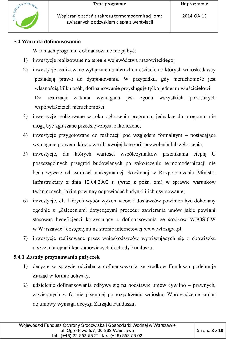 Do realizacji zadania wymagana jest zgoda wszystkich pozostałych współwłaścicieli nieruchomości; 3) inwestycje realizowane w roku ogłoszenia programu, jednakże do programu nie mogą być zgłaszane