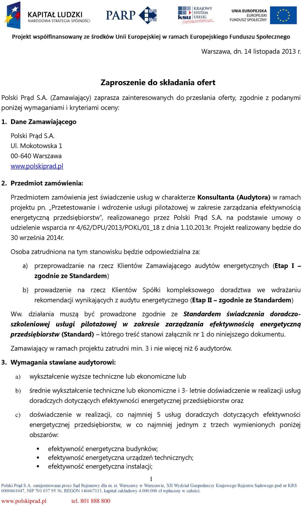 polskiprad.pl 2. Przedmiot zamówienia: Przedmiotem zamówienia jest świadczenie usług w charakterze Konsultanta (Audytora) w ramach projektu pn.