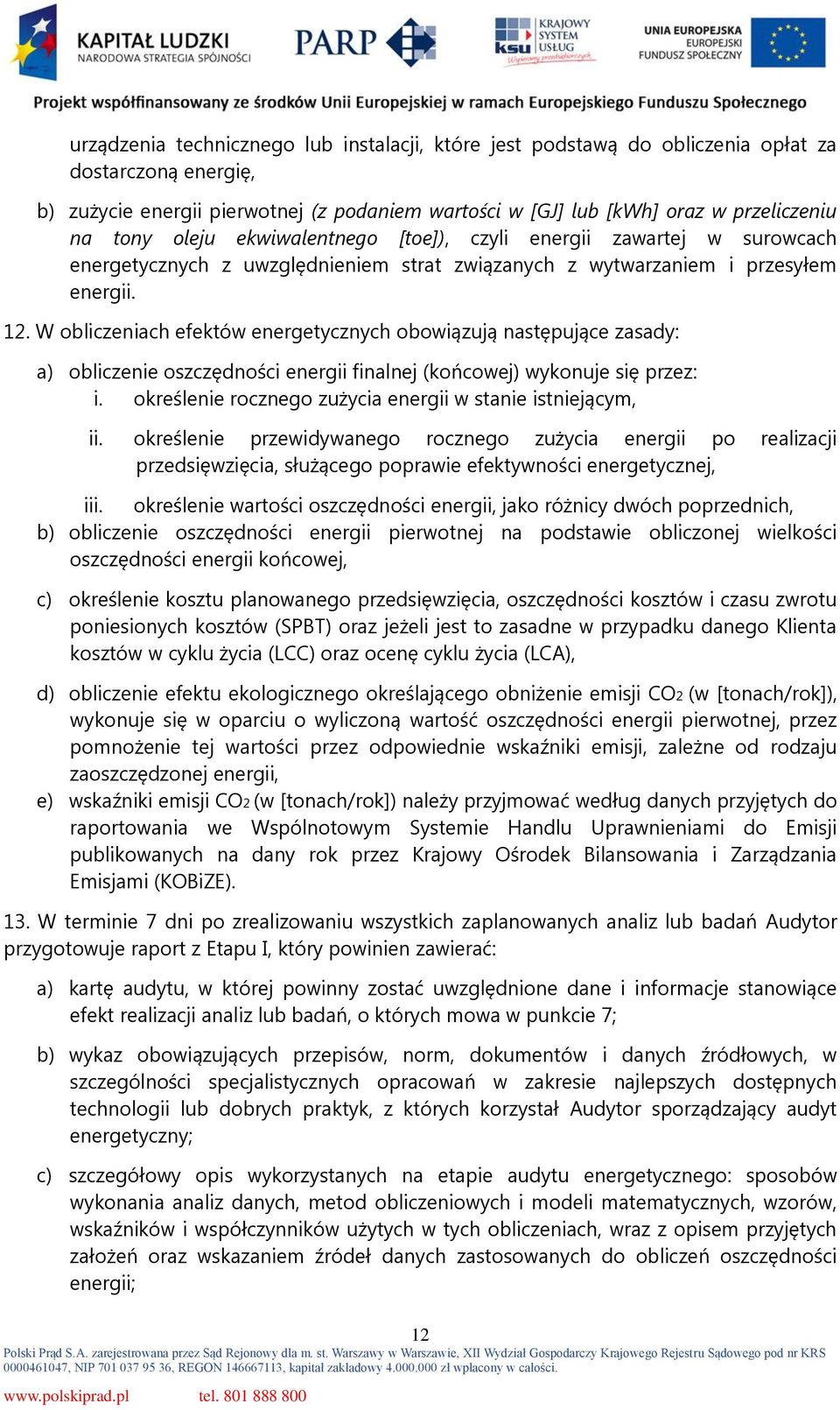 W obliczeniach efektów energetycznych obowiązują następujące zasady: a) obliczenie oszczędności energii finalnej (końcowej) wykonuje się przez: i.