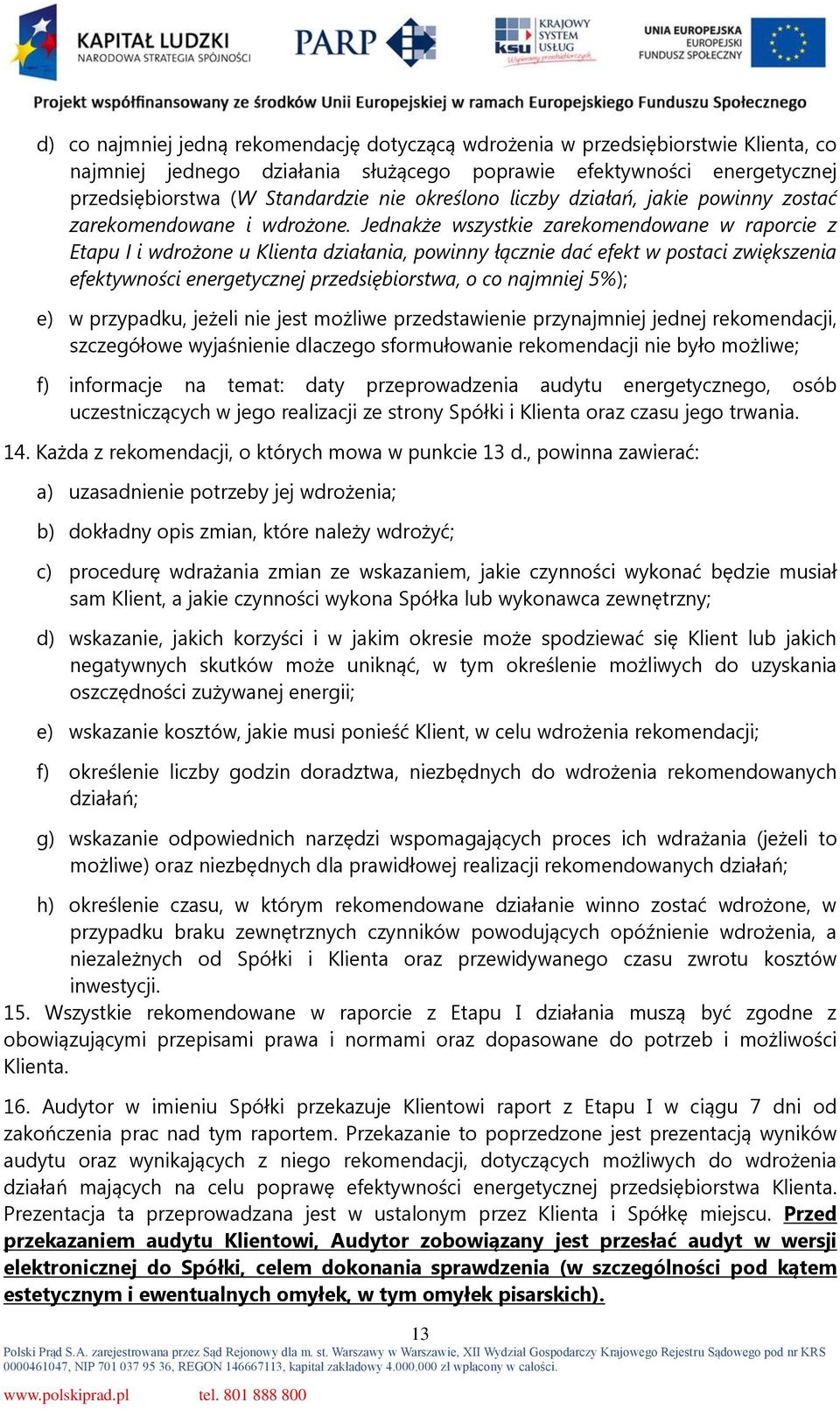 Jednakże wszystkie zarekomendowane w raporcie z Etapu I i wdrożone u Klienta działania, powinny łącznie dać efekt w postaci zwiększenia efektywności energetycznej przedsiębiorstwa, o co najmniej 5%);