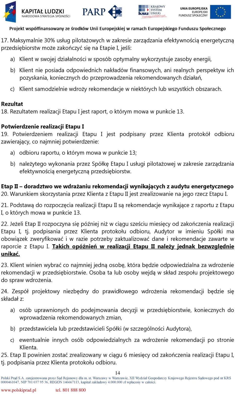 samodzielnie wdroży rekomendacje w niektórych lub wszystkich obszarach. Rezultat 18. Rezultatem realizacji Etapu I jest raport, o którym mowa w punkcie 13. Potwierdzenie realizacji Etapu I 19.