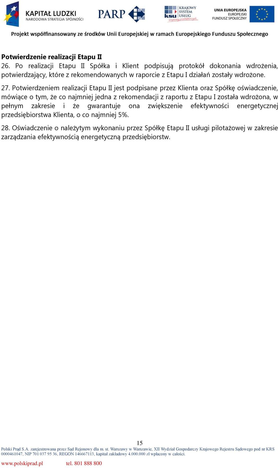 27. Potwierdzeniem realizacji Etapu II jest podpisane przez Klienta oraz Spółkę oświadczenie, mówiące o tym, że co najmniej jedna z rekomendacji z raportu z Etapu I