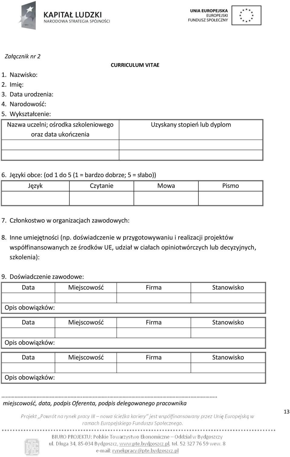 Języki obce: (od 1 do 5 (1 = bardzo dobrze; 5 = słabo)) Język Czytanie Mowa Pismo 7. Członkostwo w organizacjach zawodowych: 8. Inne umiejętności (np.