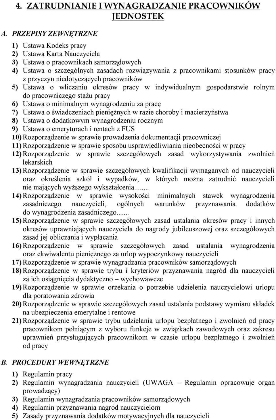 wynagrodzeniu za pracę 7) Ustawa o świadczeniach pieniężnych w razie choroby i macierzyństwa 8) Ustawa o dodatkowym wynagrodzeniu rocznym 9) Ustawa o emeryturach i rentach z FUS 10) Rozporządzenie w